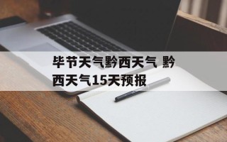 毕节天气黔西天气 黔西天气15天预报