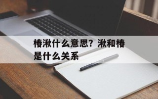 椿湫什么意思？湫和椿是什么关系