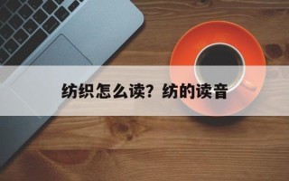 纺织怎么读？纺的读音