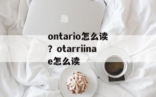 ontario怎么读？otarriinae怎么读