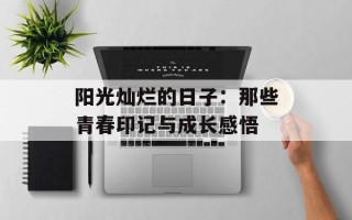 阳光灿烂的日子：那些青春印记与成长感悟