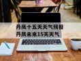 丹凤十五天天气预报 丹凤未来15天天气