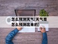 怎么预测天气(天气是怎么预测出来的)