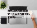 扬州15天气预报(西安十五天天气预报15天查询)