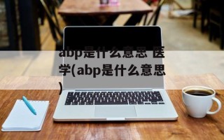 abp是什么意思 医学(abp是什么意思)