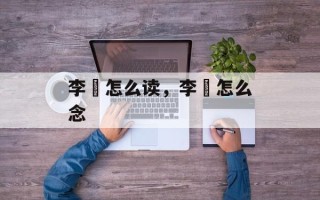 李廌怎么读，李璮怎么念