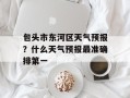 包头市东河区天气预报？什么天气预报最准确排第一