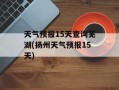 天气预报15天查询芜湖(扬州天气预报15天)