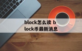 block怎么读 block币最新消息
