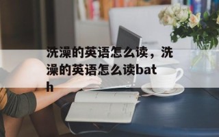 洗澡的英语怎么读，洗澡的英语怎么读bath