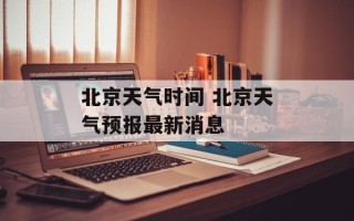 北京天气时间 北京天气预报最新消息