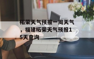 柘荣天气预报一周天气，福建柘荣天气预报15天查询