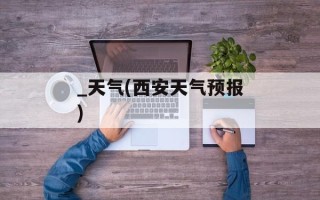 _天气(西安天气预报)