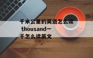 千米公里的英语怎么读 thousand一千怎么读英文
