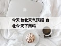 今天台北天气预报 台北今天下雨吗