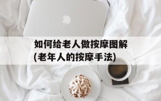 如何给老人做按摩图解(老年人的按摩手法)