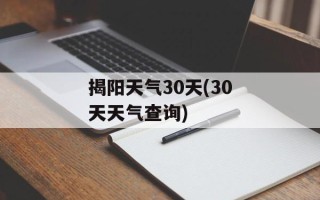 揭阳天气30天(30天天气查询)