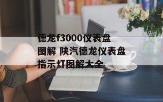 德龙f3000仪表盘图解 陕汽德龙仪表盘指示灯图解大全