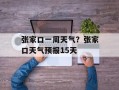 张家口一周天气？张家口天气预报15天