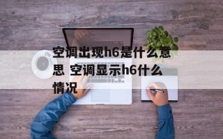 空调出现h6是什么意思 空调显示h6什么情况