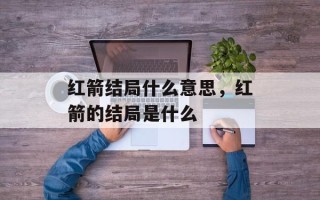 红箭结局什么意思，红箭的结局是什么