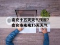 南充十五天天气预报？南充市未来15天天气
