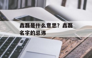 鑫磊是什么意思？鑫磊名字的忌讳