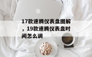17款速腾仪表盘图解，19款速腾仪表盘时间怎么调