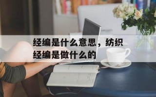 经编是什么意思，纺织经编是做什么的