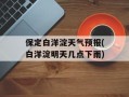 保定白洋淀天气预报(白洋淀明天几点下雨)
