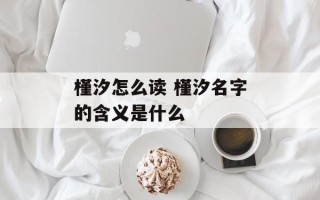 槿汐怎么读 槿汐名字的含义是什么
