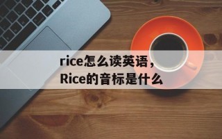 rice怎么读英语，Rice的音标是什么