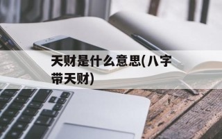 天财是什么意思(八字带天财)