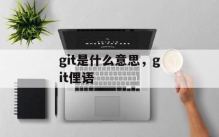 git是什么意思，git俚语