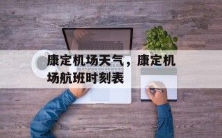 康定机场天气，康定机场航班时刻表