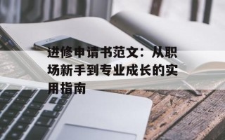 进修申请书范文：从职场新手到专业成长的实用指南