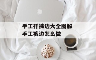 手工扦裤边大全图解 手工裤边怎么做