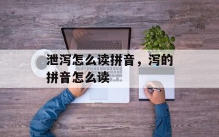泄泻怎么读拼音，泻的拼音怎么读