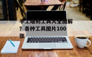 手工雕刻工具大全图解？各种工具图片100张