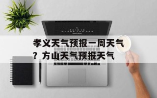 孝义天气预报一周天气？方山天气预报天气
