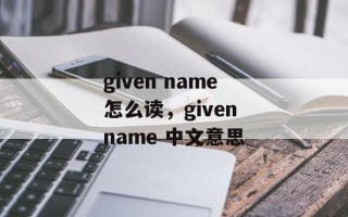 given name怎么读，given name 中文意思