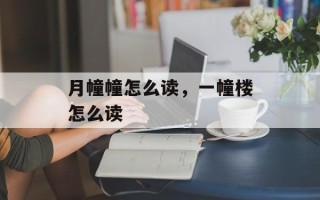 月幢幢怎么读，一幢楼怎么读