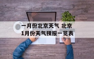 一月份北京天气 北京1月份天气预报一览表
