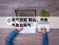 天气预报 鞍山，中央气象台天气