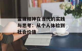 雷锋精神在当代的实践与思考：从个人体验到社会价值