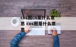 cos圈cn是什么意思 cos圈是什么意思