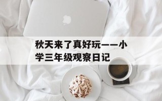 秋天来了真好玩——小学三年级观察日记
