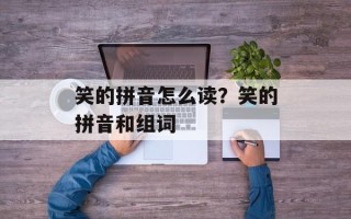 笑的拼音怎么读？笑的拼音和组词