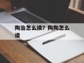 陶治怎么读？陶陶怎么读