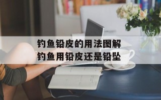 钓鱼铅皮的用法图解 钓鱼用铅皮还是铅坠
